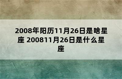 2008年阳历11月26日是啥星座 200811月26日是什么星座